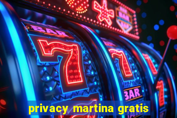 privacy martina gratis